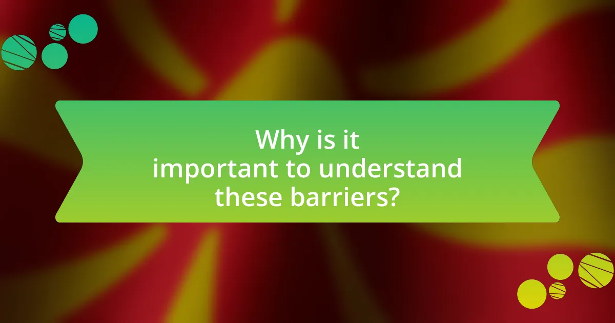 Why is it important to understand these barriers?
